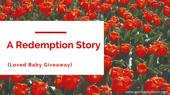 A Redemption Story {Loved Baby Giveaway}