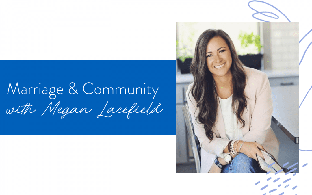 Ep. 140: Marriage & Community with Megan Lacefield