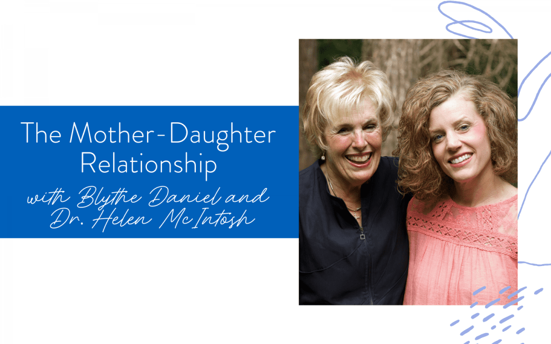 Ep. 146: The Mother-Daughter Relationship with Blythe Daniel & Dr. Helen McIntosh