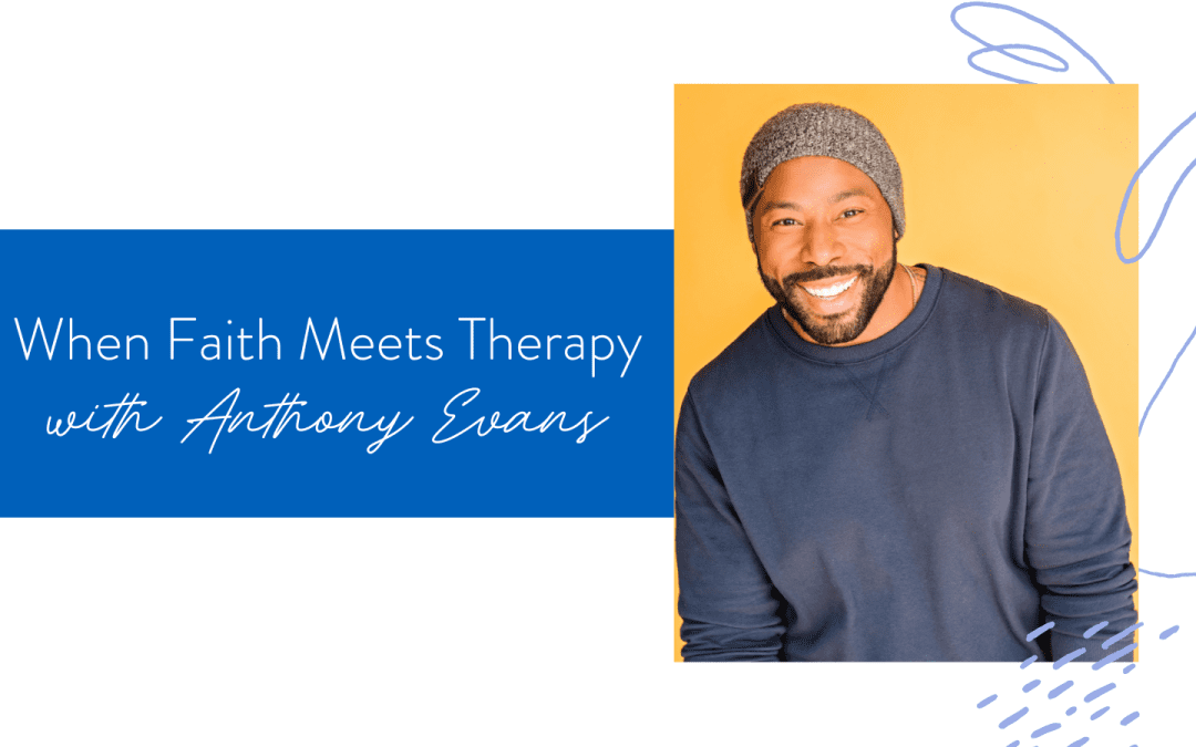 Ep. 151: When Faith Meets Therapy with Anthony Evans