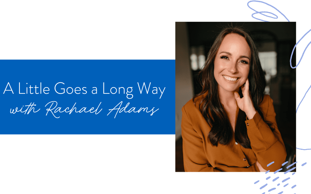 Ep. 154: A Little Goes a Long Way with Rachael Adams