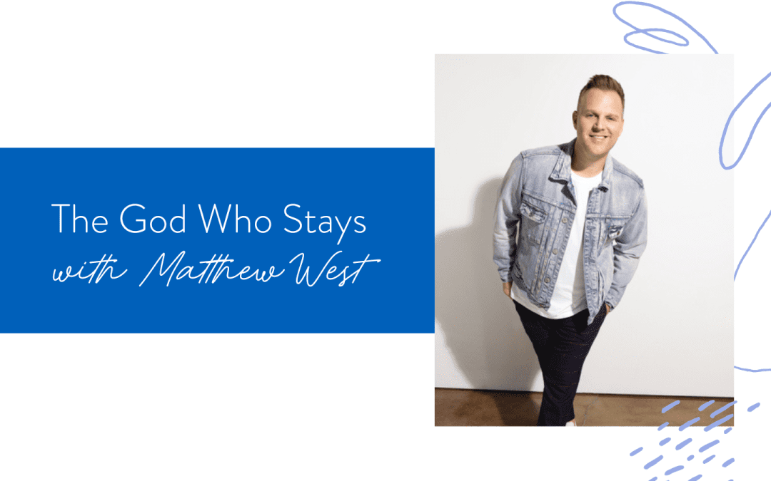 Ep. 157: The God Who Stays with Matthew West