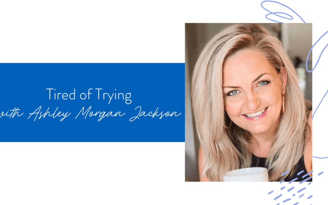 Ep. 169: Tired of Trying with Ashley Morgan Jackson