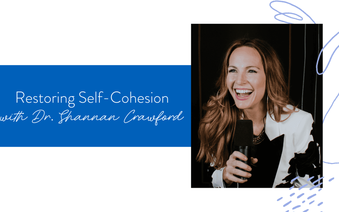 Ep. 170: Restoring Self-Cohesion with Dr. Shannan Crawford