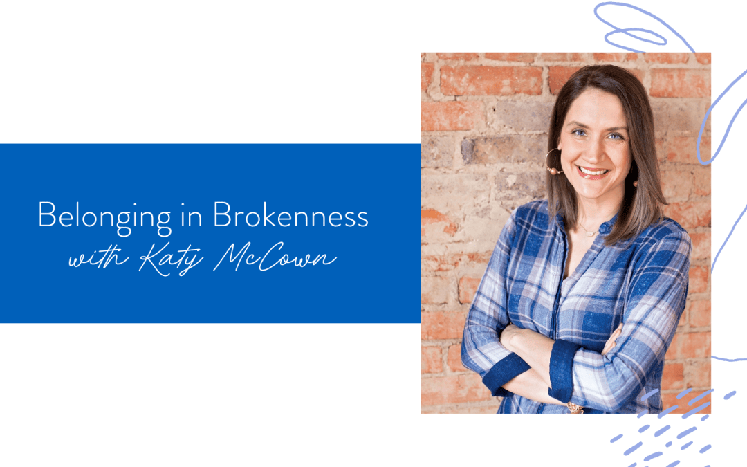Ep. 174: Belonging in Brokenness with Katy McCown